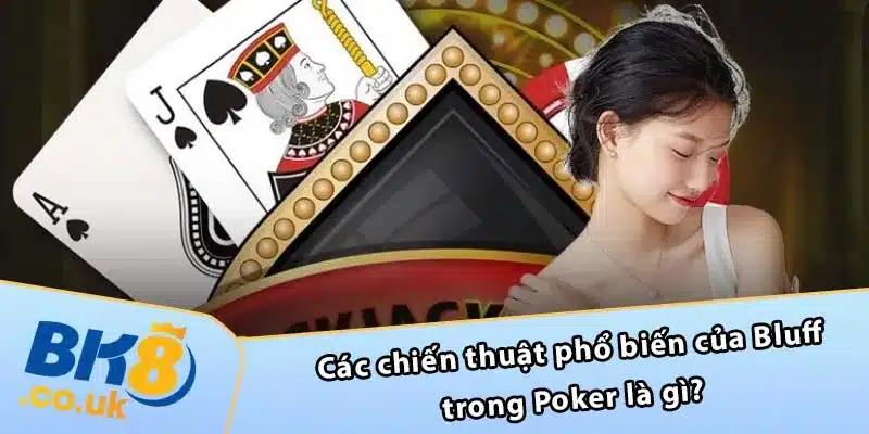 Các chiến thuật phổ biến của Bluff trong Poker là gì?