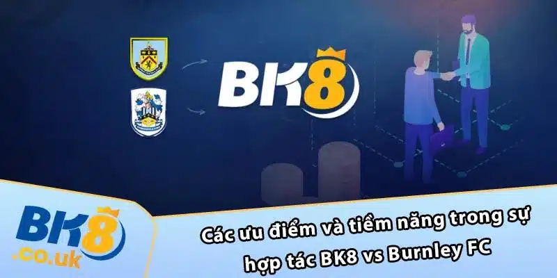 Các ưu điểm và tiềm năng trong sự hợp tác BK8 vs Burnley FC