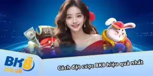 Cách đặt cược BK8 hiệu quả nhất