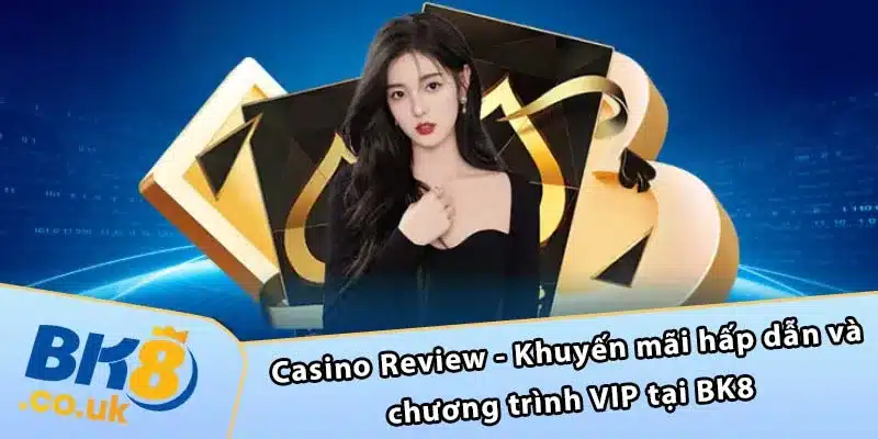 Casino Review - Khuyến mãi hấp dẫn và chương trình VIP tại BK8