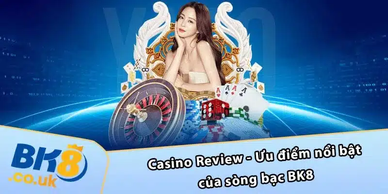 Casino Review - Ưu điểm nổi bật của sòng bạc BK8