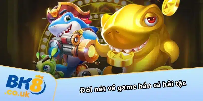 Đôi nét về game bắn cá hải tặc