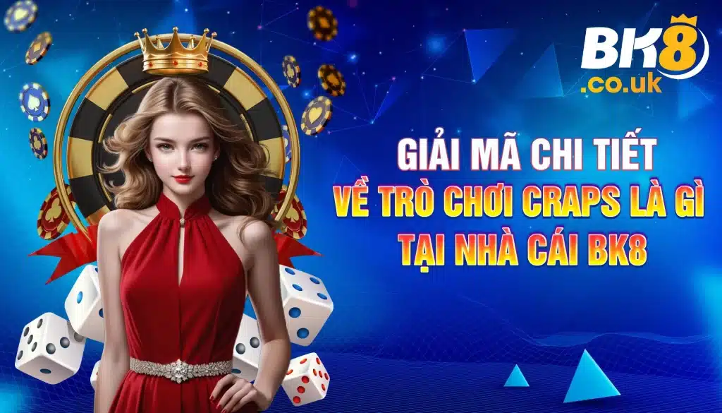 Craps Là Gì - Giải Mã Chi Tiết Về Trò Chơi Tại Nhà Cái BK8