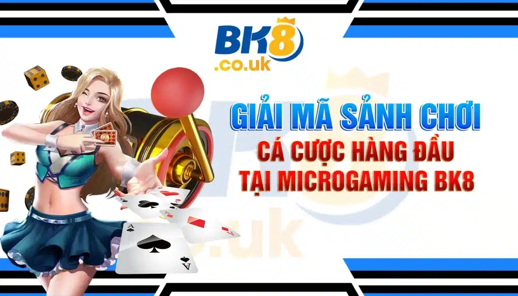 Giải Mã Sảnh Chơi Cá Cược Hàng Đầu Tại Microgaming BK8