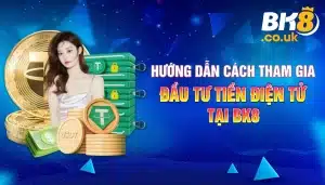 Hướng Dẫn Cách Tham Gia Đầu Tư Tiền Điện Tử Tại BK8