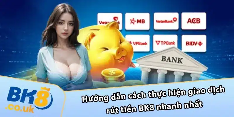 Hướng dẫn cách thực hiện giao dịch rút tiền BK8 nhanh nhất