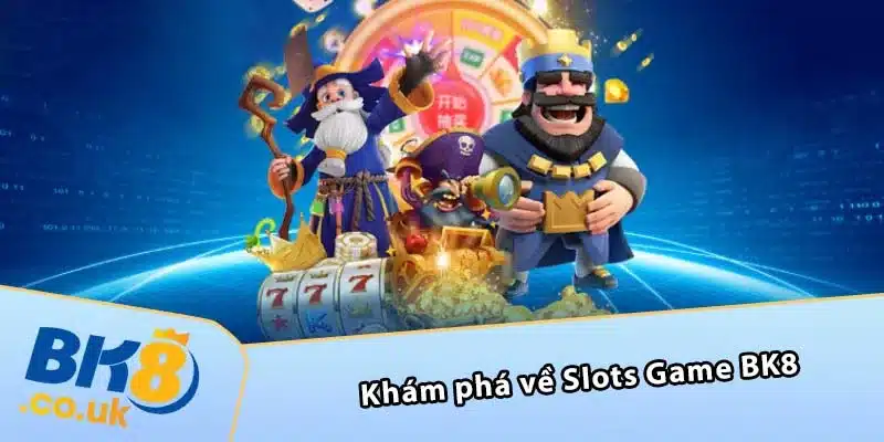 Khám phá về Slots Game BK8