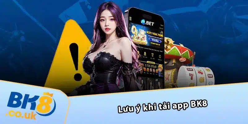 Lưu ý khi tải app BK8