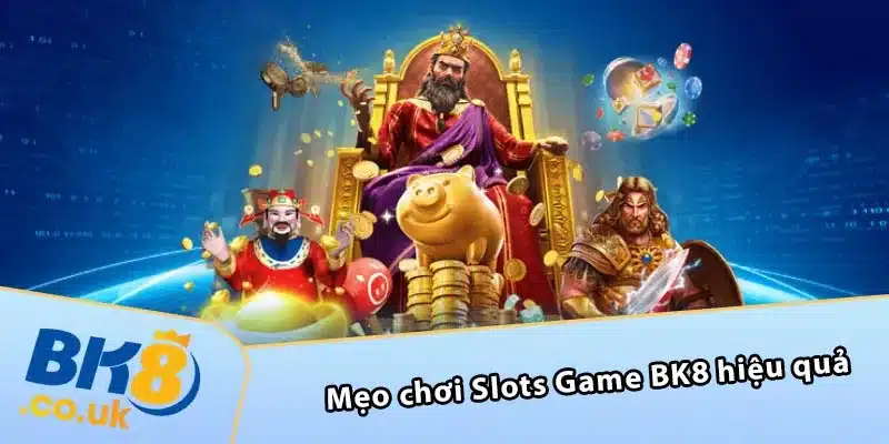 Mẹo chơi Slots Game BK8 hiệu quả