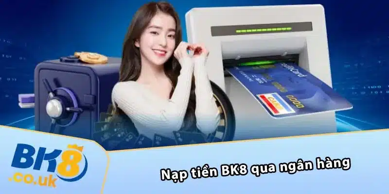 Nạp tiền BK8 qua ngân hàng 