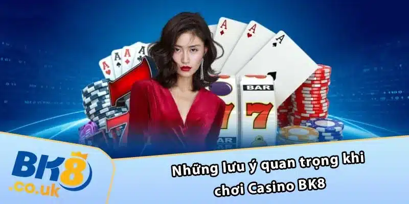 Những lưu ý quan trọng khi chơi Casino BK8