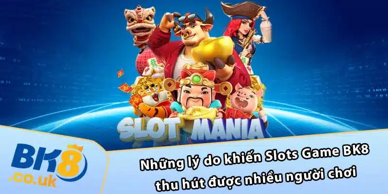 Những lý do khiến Slots Game BK8 thu hút được nhiều người chơi