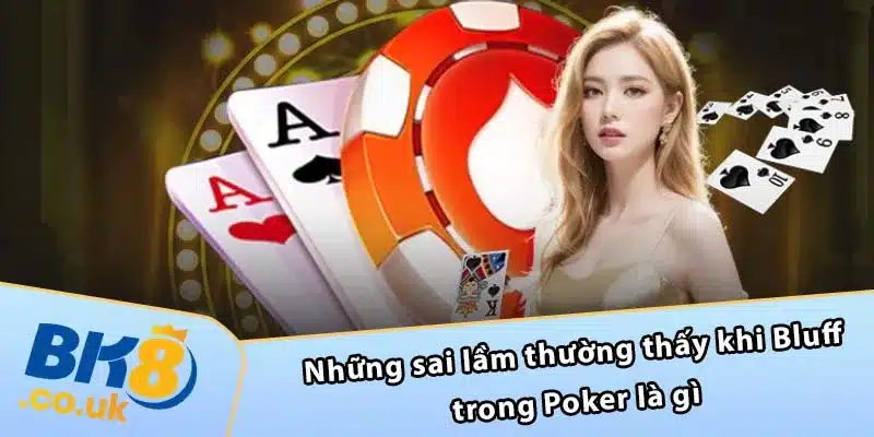 Những sai lầm thường thấy khi Bluff trong Poker là gì