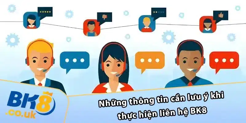 Những thông tin cần lưu ý khi thực hiện liên hệ BK8