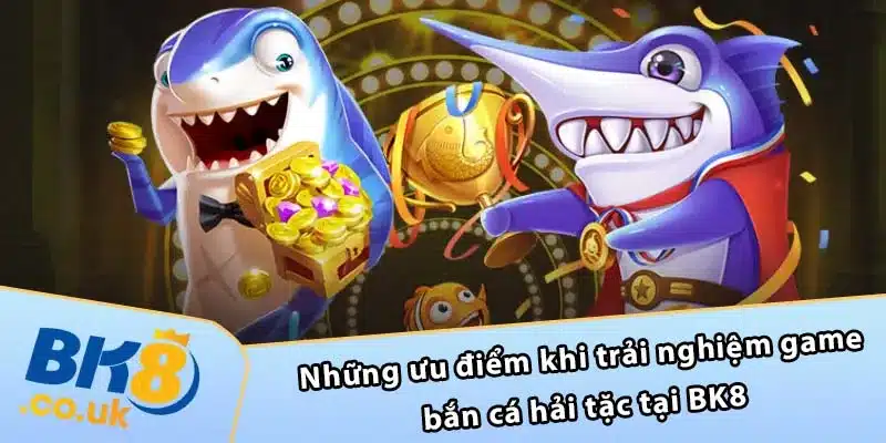 Những ưu điểm khi trải nghiệm game bắn cá hải tặc tại BK8