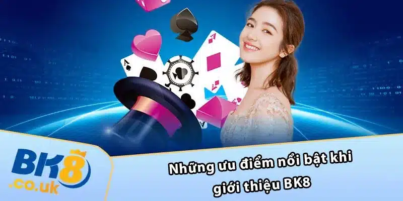 Những ưu điểm nổi bật khi giới thiệu BK8