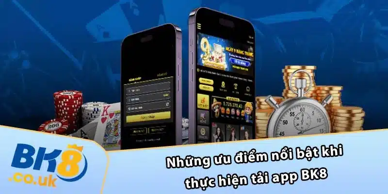 Những ưu điểm nổi bật khi thực hiện tải app BK8