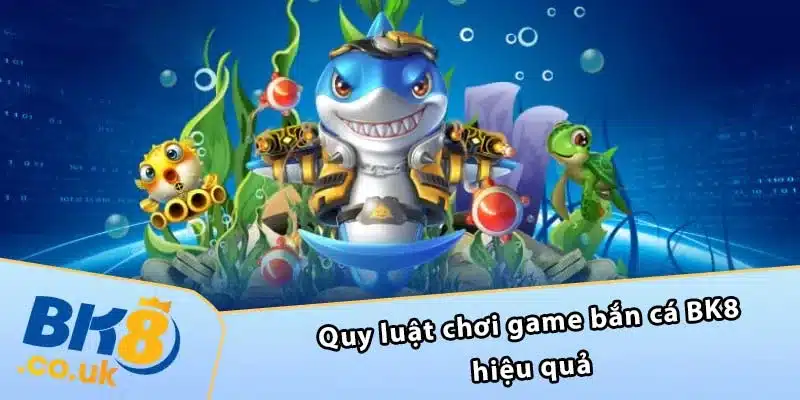 Quy luật chơi game bắn cá BK8 hiệu quả