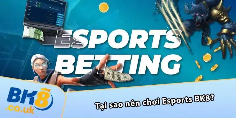 Tại sao nên chơi Esports BK8?