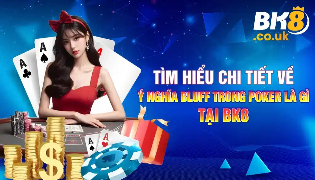 Bluff Trong Poker - Chi Tiết Về Ý Nghĩa Là Gì Tại BK8