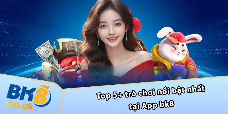 Top 5+ trò chơi nổi bật nhất tại App bk8