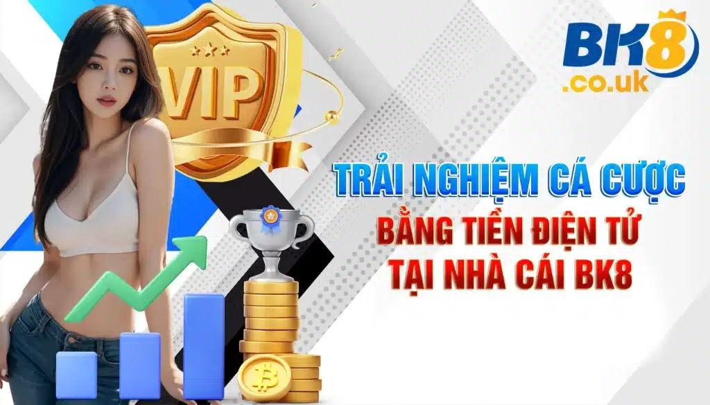 Trải Nghiệm Cá Cược Bằng Tiền Điện Tử Tại Nhà Cái BK8