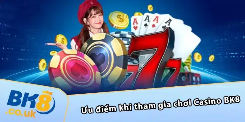 Ưu điểm khi tham gia chơi Casino BK8