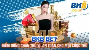 BK8 Bet – Điểm Dừng Chân Thú Vị, An Toàn Cho Mọi Cược Thủ