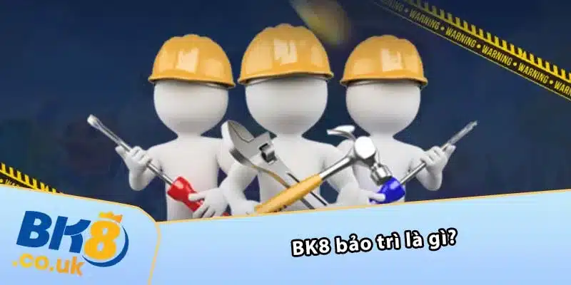 BK8 bảo trì là gì?