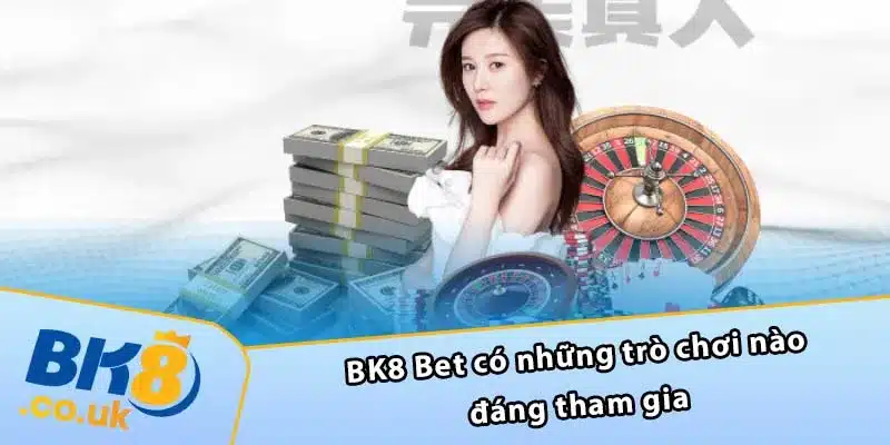 BK8 Bet có những trò chơi nào đáng tham gia