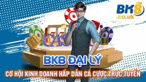 BK8 Đại Lý: Cơ Hội Kinh Doanh Hấp Dẫn Cá Cược Trực Tuyến