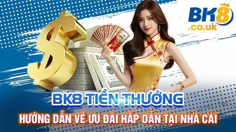 BK8 Tiền Thưởng: Hướng Dẫn Về Ưu Đãi Hấp Dẫn Tại Nhà Cái