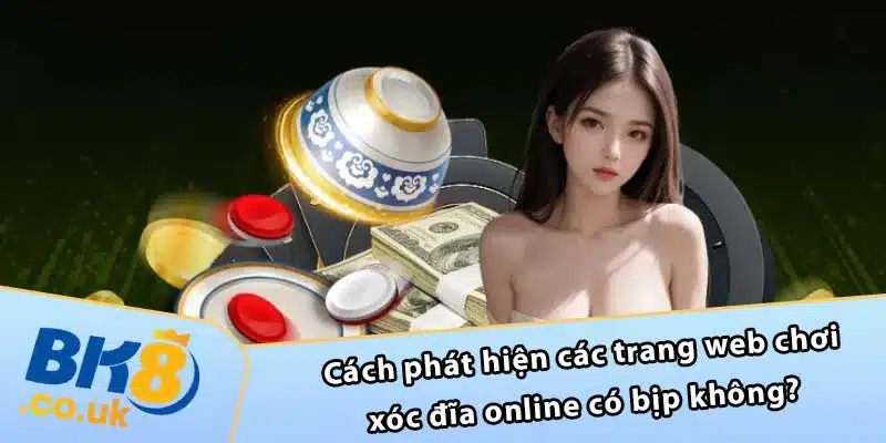 Cách phát hiện các trang web chơi xóc đĩa online có bịp không?