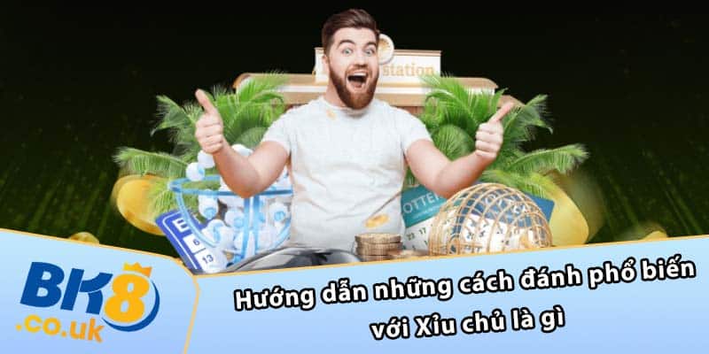 Hướng dẫn những cách đánh phổ biến với Xỉu chủ là gì