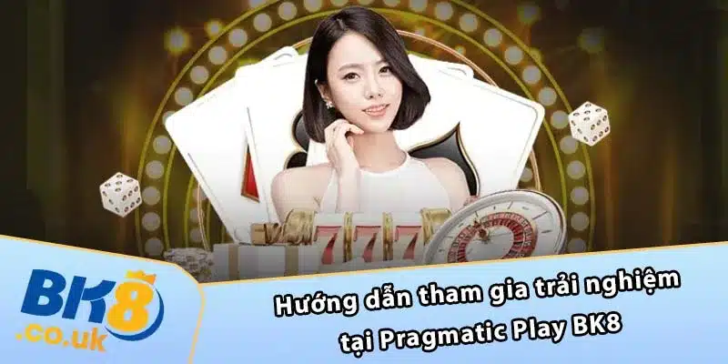 Hướng dẫn tham gia trải nghiệm tại Pragmatic Play BK8