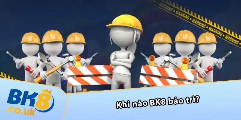 Khi nào BK8 bảo trì?