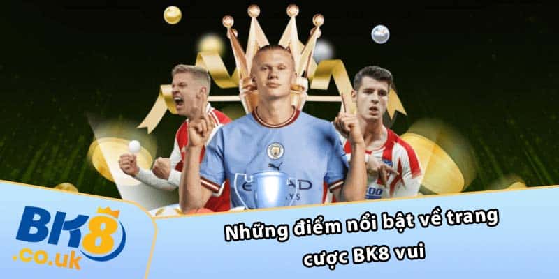 Những điểm nổi bật về trang cược BK8 vui