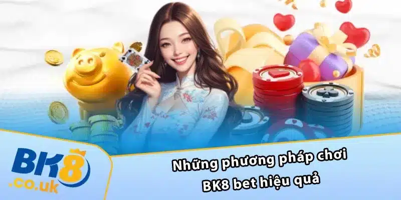 Những phương pháp chơi BK8 bet hiệu quả