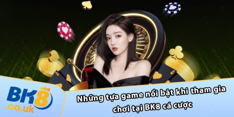 Những tựa game nổi bật khi tham gia chơi tại BK8 cá cược