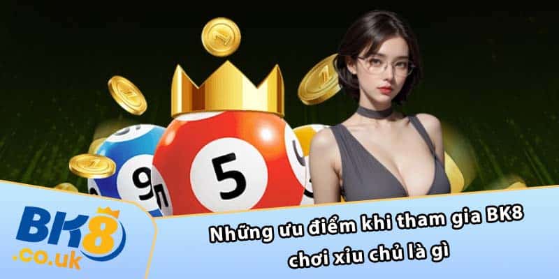 Những ưu điểm khi tham gia BK8 chơi xỉu chủ là gì