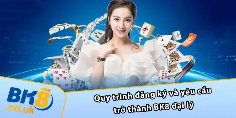 Quy trình đăng ký và yêu cầu trở thành BK8 đại lý