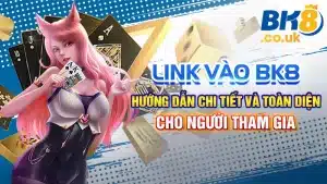 Link Vào BK8: Hướng Dẫn Chi Tiết Cho Người Tham Gia