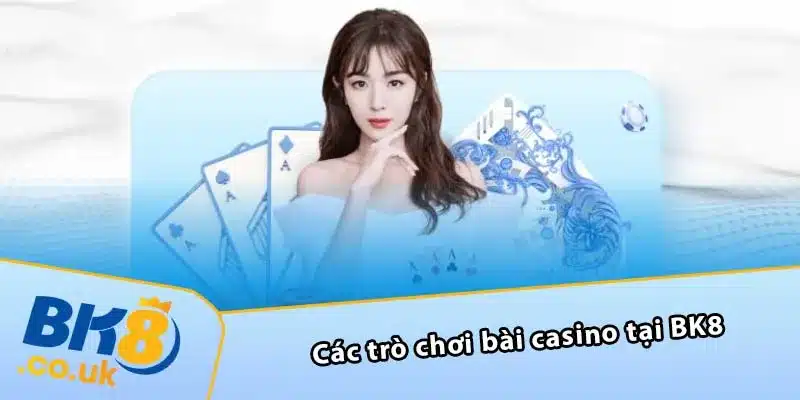 Các trò chơi bài casino tại BK8