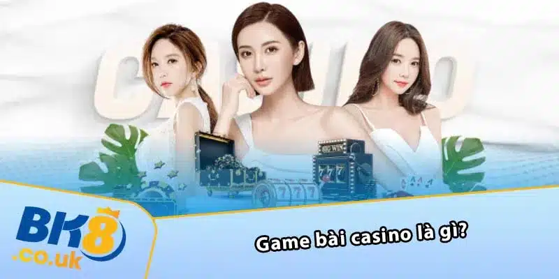 Game bài casino là gì?