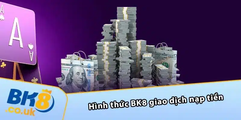 Hình thức BK8 giao dịch nạp tiền