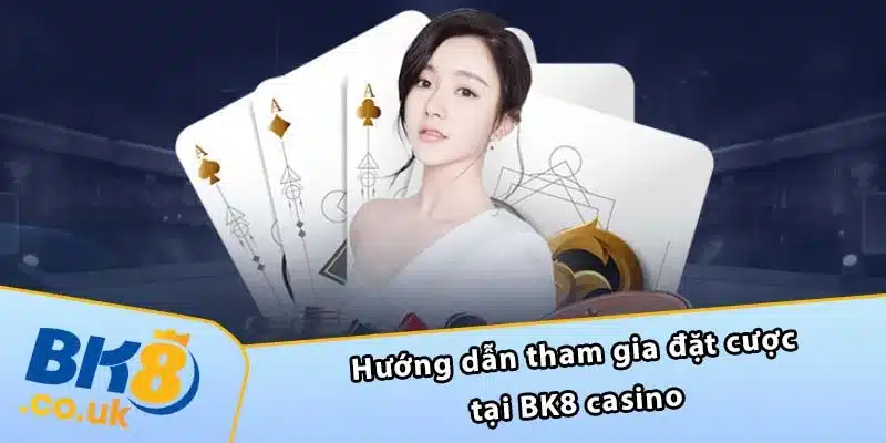 Hướng dẫn tham gia đặt cược tại BK8 casino