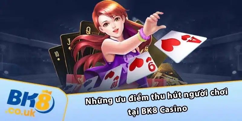 Những ưu điểm thu hút người chơi tại BK8 Casino