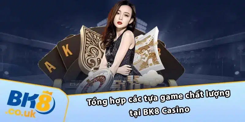 Tổng hợp các tựa game chất lượng tại BK8 Casino