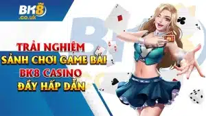 Trải Nghiệm Sảnh Chơi Game Bài BK8 Casino Đầy Hấp Dẫn